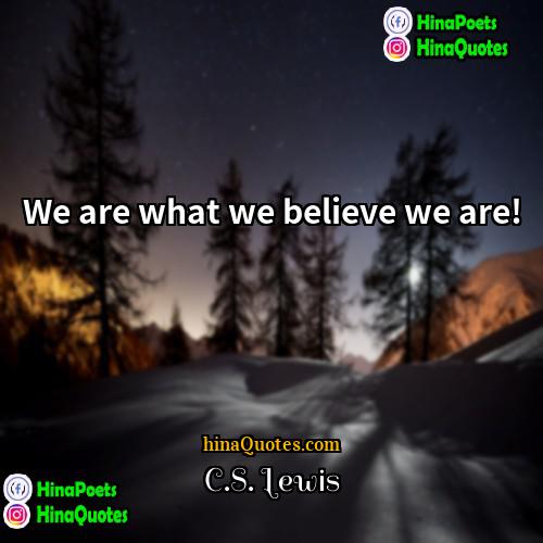 CS Lewis Quotes | We are what we believe we are!

